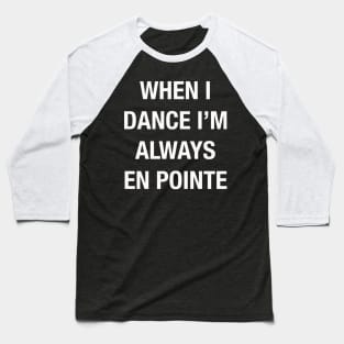 When I Dance I'm Always En Pointe Baseball T-Shirt